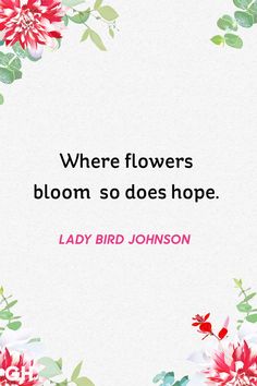 a quote from lady bird johnson that says, where flowers bloom so does hope