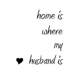 a black and white photo with the words home is where my husband is