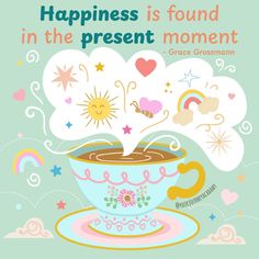 a cup of coffee with the words happiness is found in the present moment