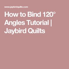 the text how to bind 120 angles with jaybird quilts in white on a pink background