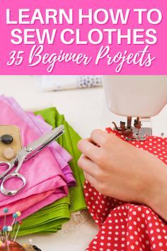 someone is sewing on fabric with the words learn how to sew clothes beginner projects