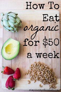 an avocado and strawberries on a cutting board with the words how to eat organic for $ 50 a week