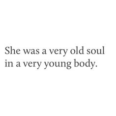 the words she was a very old soul in a very young body