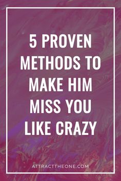 Text reading "5 Proven Methods to Make Him Miss You Like Crazy" on a purple marbled background. Being Genuine, Thoughtful Messages, New Relationship