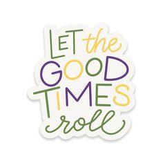 the words let the good times roll written in green, yellow and purple on a white background