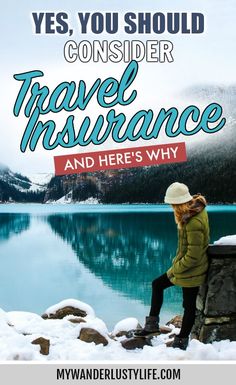 a woman sitting on the edge of a lake with text overlay that reads, yes you should consider travel insurance and here's why