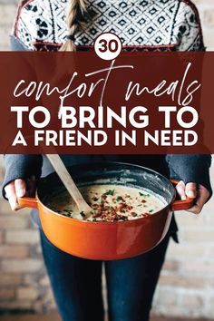 a woman holding a pot full of soup with text overlay reading 30 comfort meals to bring to a friend in need