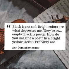 Text reads "black is not sad. Bright colours are what depressess me. They're so... empty. Black is poetic. How do you imagine a poet? In a bright yellow jacket? Probably not." By Ann Demeulemeester Longing Aesthetic, Black Poetry, Literature Aesthetic, Literature Quotes, Black Outfits, Dark Academia Aesthetic, Poetry Words