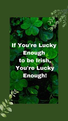 shamrock leaves with the words if you're lucky enough to be irish, you're lucky enough