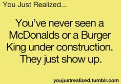 the quote you've never seen a mcdonalds or a burger king under construction they just show up