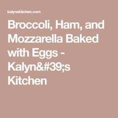 broccoli, ham, and mozzarella baked with eggs - kalynn & 39s kitchen