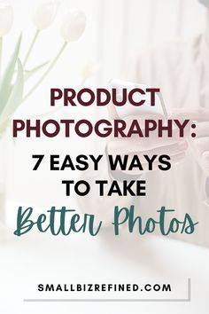 a person holding a cell phone with the text product photography 7 easy ways to take better photos