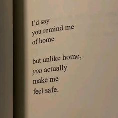 an open book with the words i'd say you remind me of home, but unlike home, you actually make me feel safe