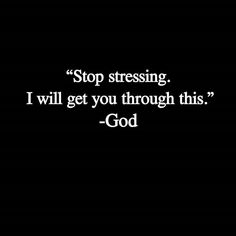 a black and white photo with the words stop stressing i will get you through this god