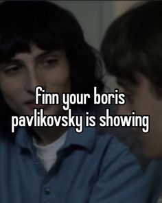 two people sitting next to each other with the words finn your boris pavlikovskiy is showing