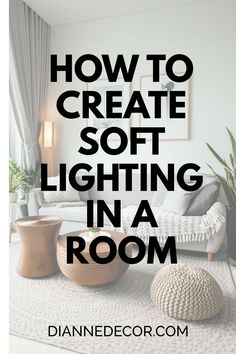 a living room with the words how to create soft lighting in a room on it