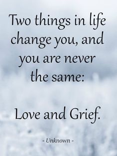 a quote that says two things in life change you, and you are never the same love