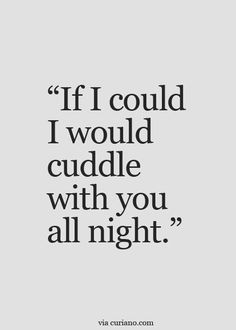 a quote that says if i could't cuddle with you all night,