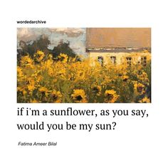 a painting with the words if i'm a sunflower, as you say, would you be my sun?