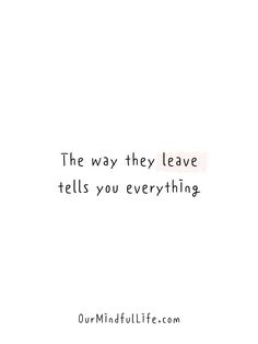 a quote that reads, the way they leave tells you everything