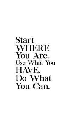 the words start where you are, use what you have, do what you can