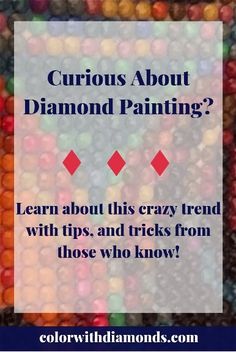 the words curious about diamond painting? learn about this crazy trend with tips, and tricks from those who know