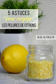 a lemon next to a jar filled with yellow grans and the words 5 astuces pour recepter les pelures de citrons