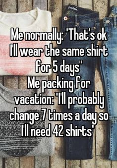 two pairs of jeans with the text me normally that's ok i wear the same shirt for 5 days me packing for vacation