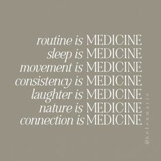 a quote on medicine that reads routine is medicine sleep is medicine, movement is medicine laughter is medicine connection is medicine