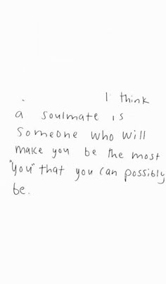 a handwritten note with the words, i think someone who will make you be the most you're that you can possibly be