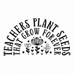 a black and white sign that says, teachers plant seeds to grow for seeding