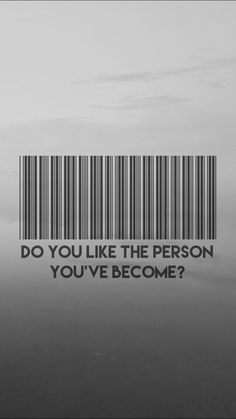 a bar code that says do you like the person you've become?