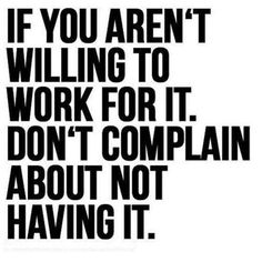 a black and white poster with the words if you aren't working to work for it, don't complain about not having it