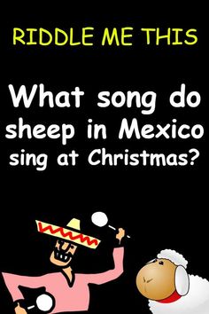 riddle me this what song do sheep in mexico sing at christmas? by the riddle