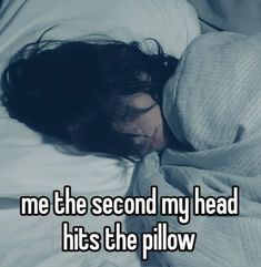 someone is sleeping in bed with the words me the second my head hits the pillow