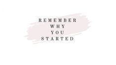 the words,'remember why you started'are in black and white on a pink background