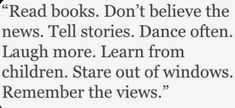 the text reads read books don't believe the news tell stories dance often laugh more learn from children stare out of windows,