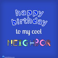 happy birthday to my cool neighbor from the neighborhood on blue background with colorful letters and numbers