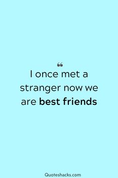 a quote that reads, i once met a strange now we are best friends