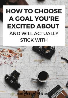 the words how to choose a goal you're excited about and will actually stick with