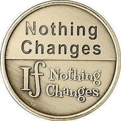 a coin with the words nothing changes and if nothing changes on it, there is no change