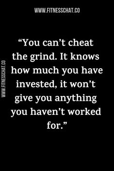 a black and white photo with the words you can't cheat the grind it knows how much you have invested, it won