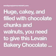 a quote that says huge, cakey, and filled with chocolate chunks and walnuts, you need to give this leviin bakery chocolate