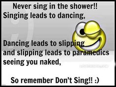 a sign that says, never sing in the shower singing leads to dancing