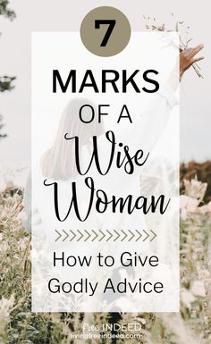 a woman in a field with the words 7 marks of a wise woman how to give god