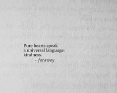 a piece of paper that has some type of text on it with the words, pure hearts speak a universal language kind of kindness