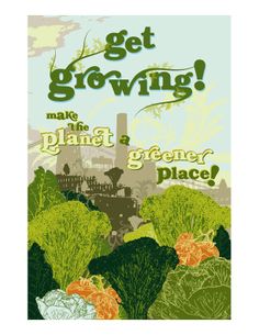 a poster with the words, get growing make planet a greener place on it