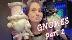 a woman holding two gnomes in front of her face and the words gnomes part 2