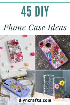 four phone cases with flowers on them and the words 45 diy phone case ideas