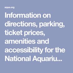 information on directions, parking, ticket prices, amenities and accessibility for the national aquarium